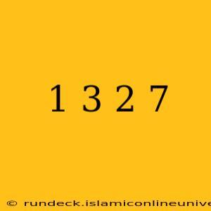 1 3 2 7