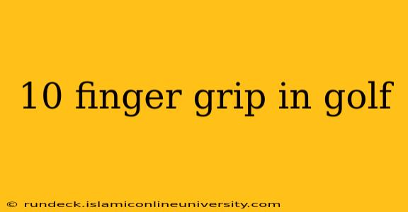 10 finger grip in golf