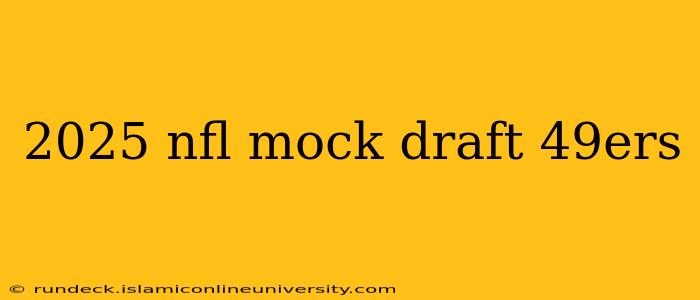 2025 nfl mock draft 49ers