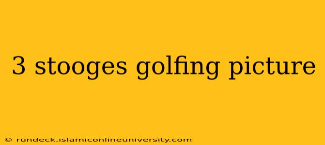 3 stooges golfing picture