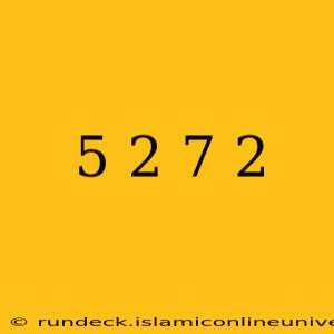 5 2 7 2