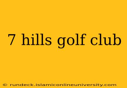 7 hills golf club