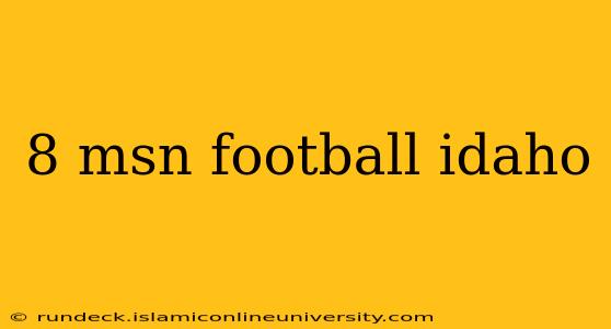 8 msn football idaho
