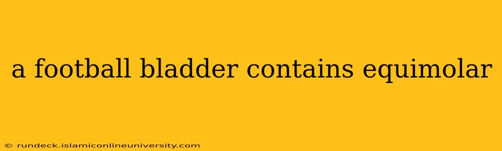 a football bladder contains equimolar