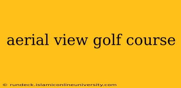 aerial view golf course