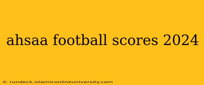 ahsaa football scores 2024