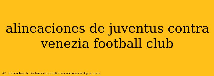 alineaciones de juventus contra venezia football club