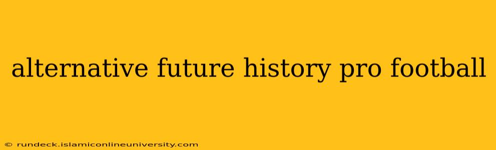 alternative future history pro football