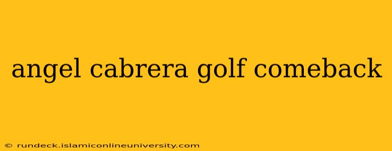 angel cabrera golf comeback