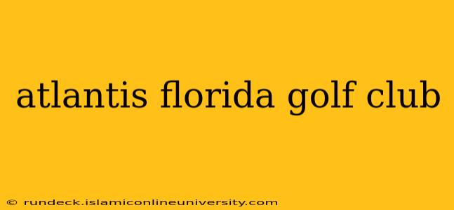 atlantis florida golf club