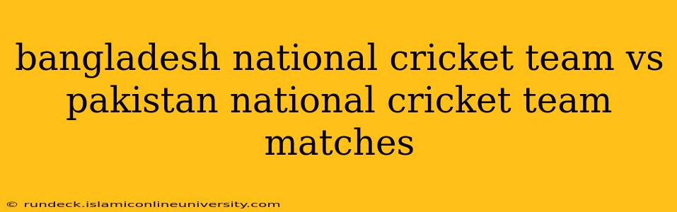 bangladesh national cricket team vs pakistan national cricket team matches