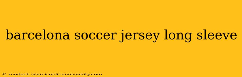 barcelona soccer jersey long sleeve