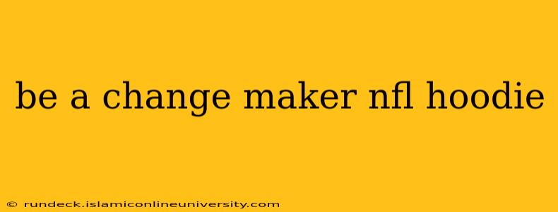 be a change maker nfl hoodie