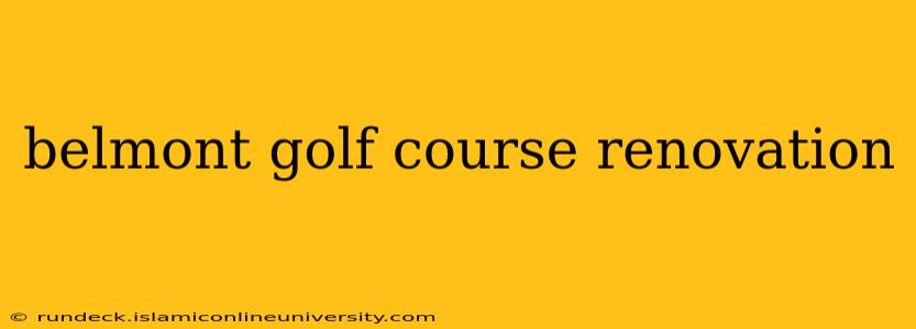 belmont golf course renovation