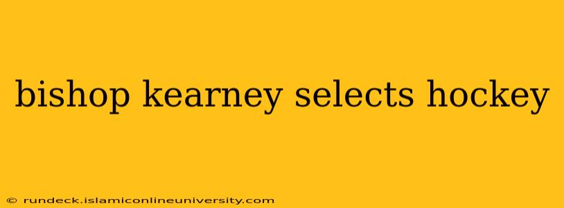 bishop kearney selects hockey