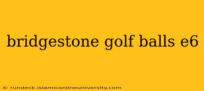 bridgestone golf balls e6