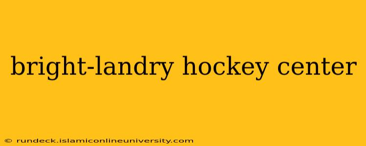 bright-landry hockey center