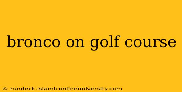 bronco on golf course