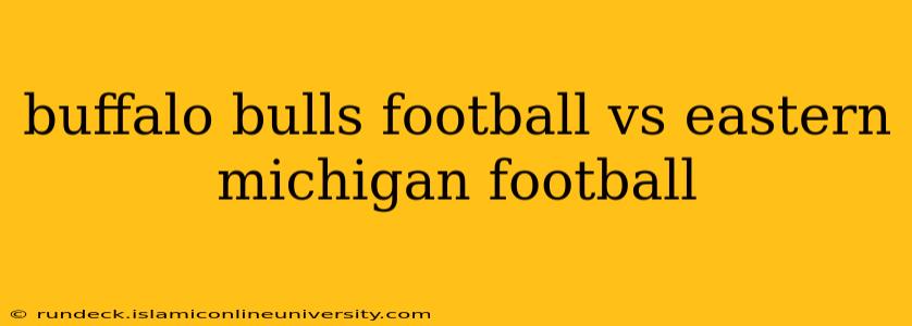 buffalo bulls football vs eastern michigan football