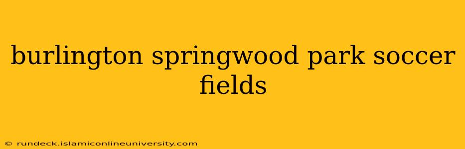 burlington springwood park soccer fields