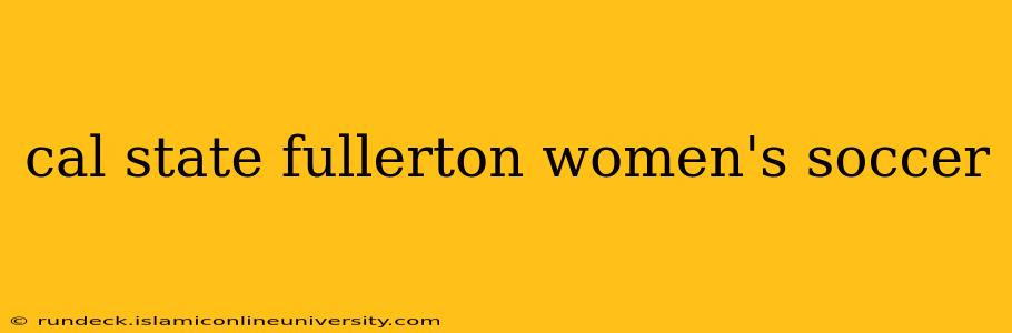 cal state fullerton women's soccer