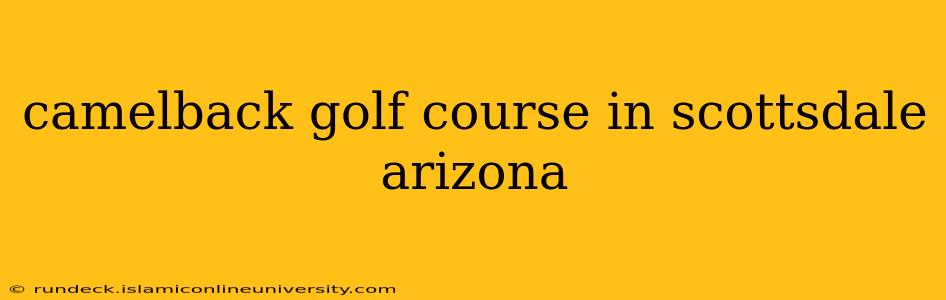 camelback golf course in scottsdale arizona