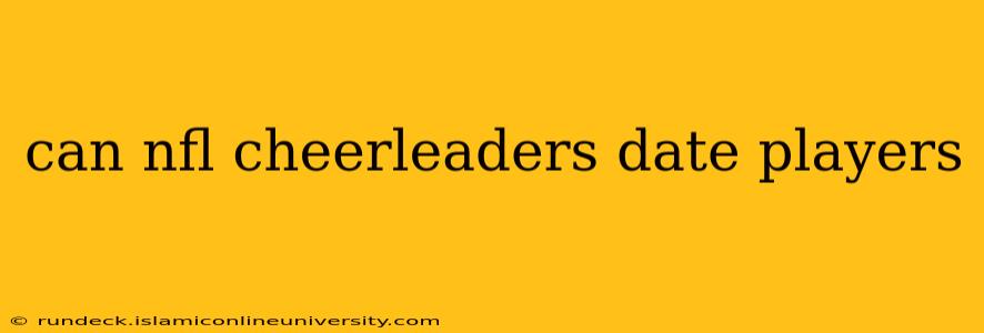 can nfl cheerleaders date players