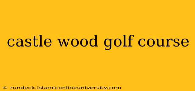 castle wood golf course