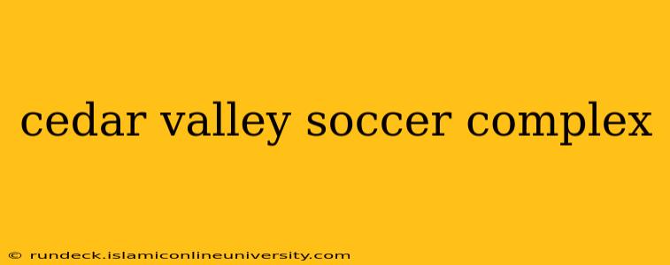 cedar valley soccer complex