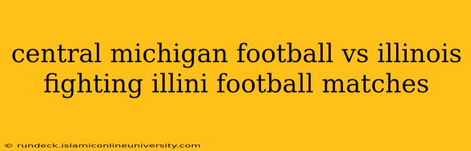 central michigan football vs illinois fighting illini football matches