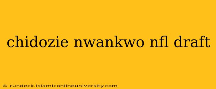 chidozie nwankwo nfl draft