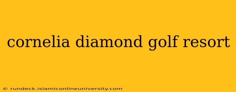 cornelia diamond golf resort