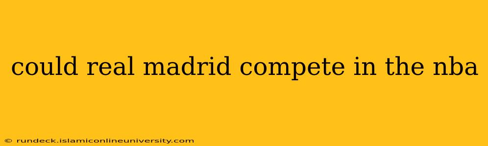 could real madrid compete in the nba
