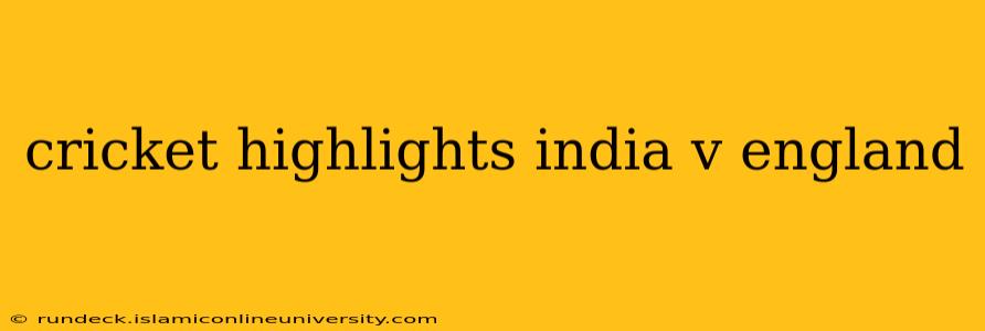 cricket highlights india v england