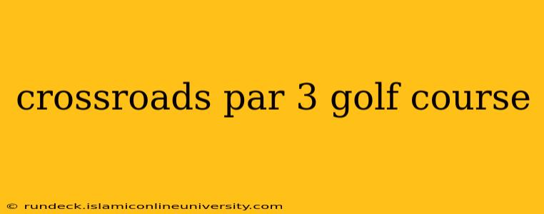 crossroads par 3 golf course