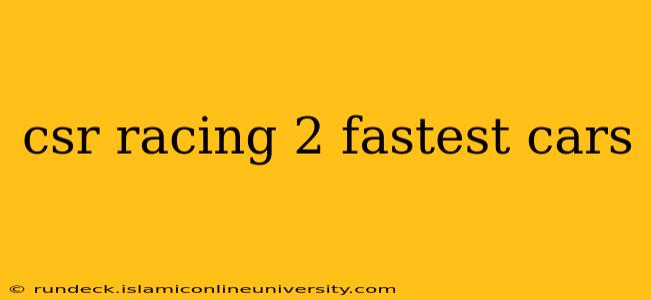 csr racing 2 fastest cars