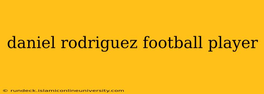 daniel rodriguez football player