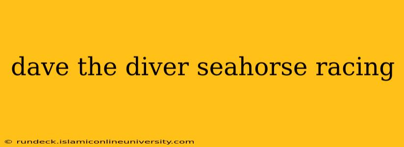 dave the diver seahorse racing
