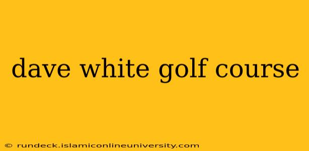 dave white golf course