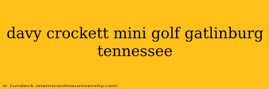 davy crockett mini golf gatlinburg tennessee