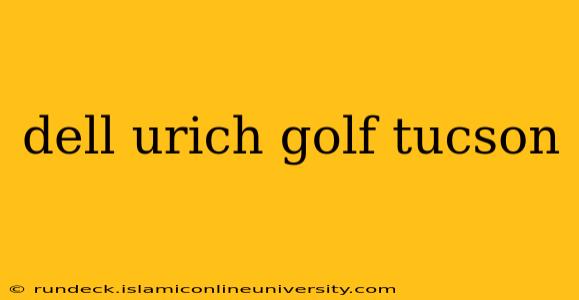 dell urich golf tucson