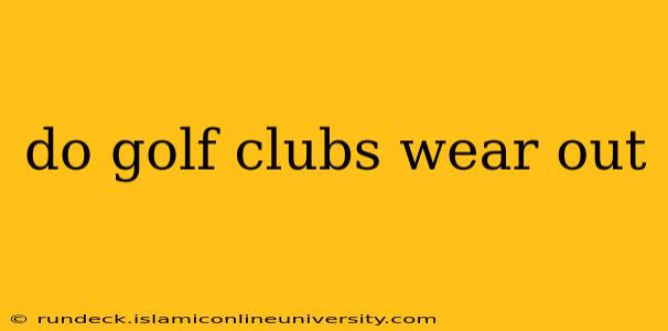 do golf clubs wear out