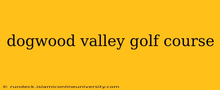 dogwood valley golf course