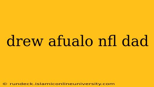 drew afualo nfl dad