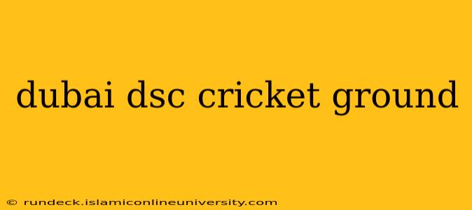 dubai dsc cricket ground