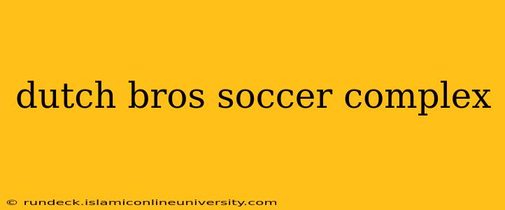 dutch bros soccer complex