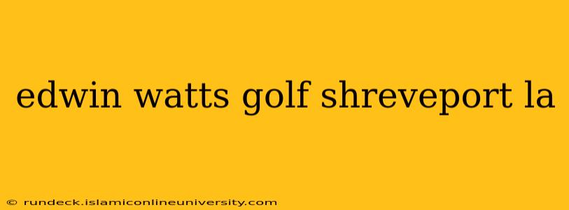 edwin watts golf shreveport la