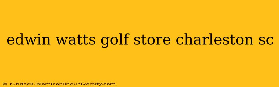 edwin watts golf store charleston sc