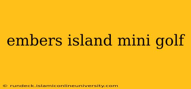 embers island mini golf