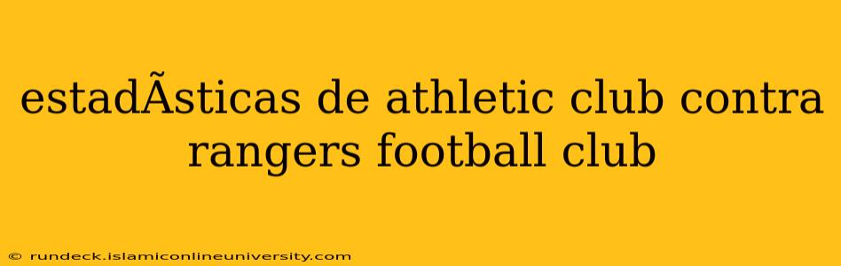 estadÃ­sticas de athletic club contra rangers football club